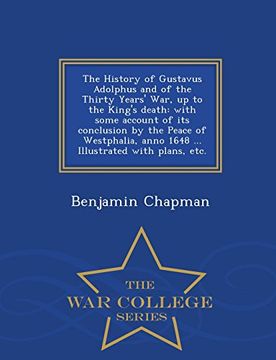 portada The History of Gustavus Adolphus and of the Thirty Years' War, up to the King's death: with some account of its conclusion by the Peace of Westphalia, ... with plans, etc. - War College Series