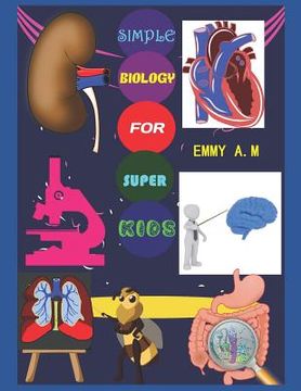 portada Simple Biology for Super Kids: Basic Human Biology for Advanced Kids (en Inglés)