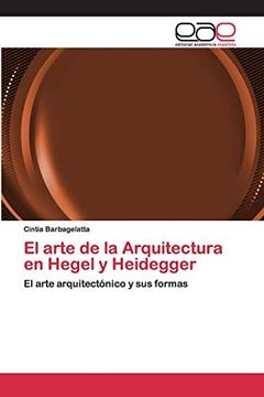 portada El Arte de la Arquitectura en Hegel y Heidegger: El Arte Arquitectónico y sus Formas