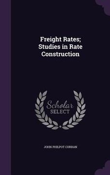 portada Freight Rates; Studies in Rate Construction (en Inglés)