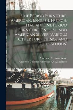 portada Fine Period Furniture, American, English, French, Italian "Fine Period Furniture, English and American Silver, Various Other Furnishings and Decoratio (en Inglés)