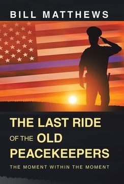 portada The Last Ride of the Old Peacekeepers: The Moment Within the Moment (in English)