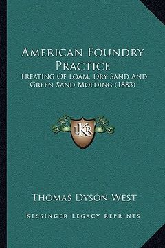 portada american foundry practice: treating of loam, dry sand and green sand molding (1883) (in English)