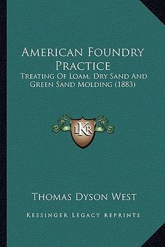 portada american foundry practice: treating of loam, dry sand and green sand molding (1883)