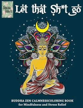 portada Let that Sh*t Go, BUDDHA ZEN CALMNESS COLORING BOOK for Mindfulness and Stress Relief: Anti stress art therapy coloring book, 25 pictures (en Inglés)