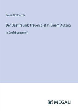 portada Der Gastfreund; Trauerspiel In Einem Aufzug: in Großdruckschrift (en Alemán)