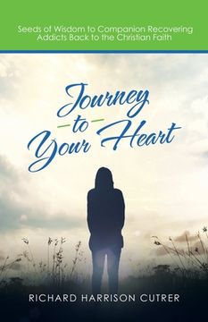 portada Journey to Your Heart: Seeds of Wisdom to Companion Recovering Addicts Back to the Christian Faith (en Inglés)