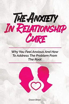 portada The Anxiety in Relationship Cure: Why you Feel Anxious and how to Address the Problem From the Root (en Inglés)