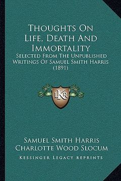 portada thoughts on life, death and immortality: selected from the unpublished writings of samuel smith harris (1891)