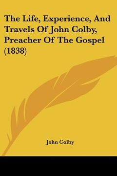 portada the life, experience, and travels of john colby, preacher of the gospel (1838) (en Inglés)