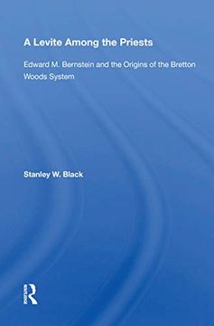portada A Levite Among the Priests: Edward m. Bernstein and the Origins of the Bretton Woods System (in English)