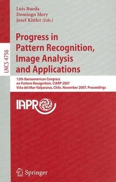 portada progress in pattern recognition, image analysis and applications: 12th iberoamerican congress on pattern recognition, ciarp 2007, valpariso, chile, no (en Inglés)