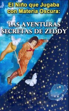 portada El Nino que Jugaba con Materia Oscura: Las Aventuras Secretas de Zeddy
