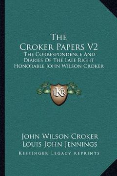 portada the croker papers v2: the correspondence and diaries of the late right honorable john wilson croker (en Inglés)