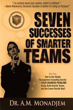 portada Seven Successes of Smarter Teams, Part 2: How to Use Simple Management Consulting Secrets to Solve Business Problems Easily, Build Smarter Teams, and (en Inglés)