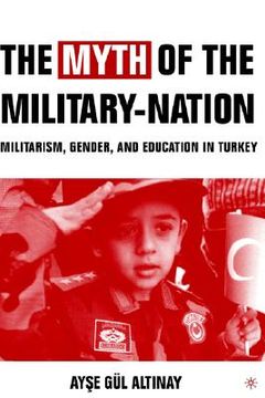 portada the myth of the military-nation: militarism, gender, and education in turkey (en Inglés)