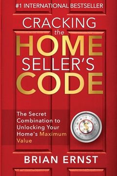 portada Cracking the Home Seller's Code: The Secret Combination to Unlocking Your Home's Maximum Value (en Inglés)