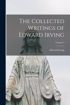 portada The Collected Writings of Edward Irving; Volume 5 (en Inglés)