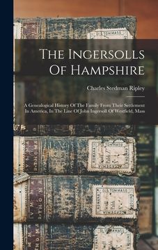 portada The Ingersolls Of Hampshire: A Genealogical History Of The Family From Their Settlement In America, In The Line Of John Ingersoll Of Westfield, Mas (en Inglés)