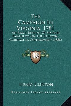 portada the campaign in virginia, 1781: an exact reprint of six rare pamphlets on the clinton-cornwallis controversy (1888) (en Inglés)