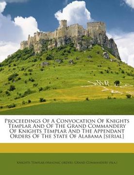 portada Proceedings of a Convocation of Knights Templar and of the Grand Commandery of Knights Templar and the Appendant Orders of the State of Alabama [Seria (en Inglés)