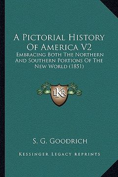 portada a pictorial history of america v2: embracing both the northern and southern portions of the new world (1851) (en Inglés)