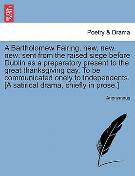 portada a   bartholomew fairing, new, new, new: sent from the raised siege before dublin as a preparatory present to the great thanksgiving day. to be communi