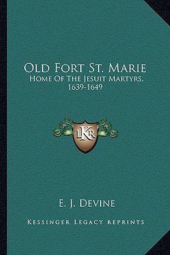 portada old fort st. marie: home of the jesuit martyrs, 1639-1649 (en Inglés)