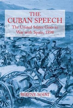 portada The Cuban Speech: The United States Goes to war With Spain, 1898 (en Inglés)