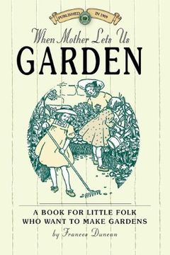 portada When Mother Lets us Garden: A Book for Little Folk who Want to Make Gardens and Don't Know how (Gardening in America) (en Inglés)