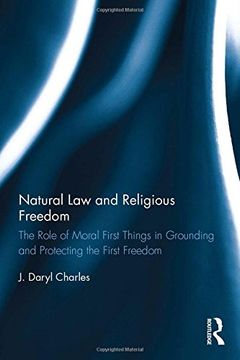 portada Natural Law and Religious Freedom: The Role of Moral First Things in Grounding and Protecting the First Freedom