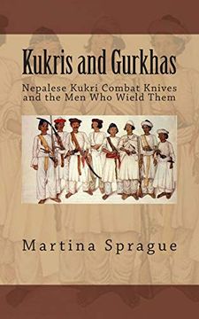 portada Kukris and Gurkhas: Nepalese Kukri Combat Knives and the men who Wield Them: 1 (Knives, Swords, and Bayonets: A World History of Edged Weapon Warfare) (en Inglés)