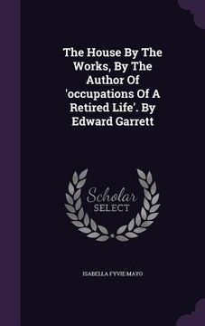 portada The House By The Works, By The Author Of 'occupations Of A Retired Life'. By Edward Garrett