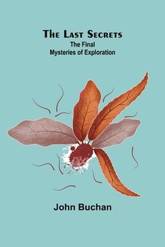 portada The Last Secrets: The Final Mysteries of Exploration (en Inglés)