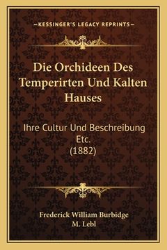 portada Die Orchideen Des Temperirten Und Kalten Hauses: Ihre Cultur Und Beschreibung Etc. (1882) (in German)