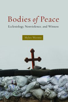 portada Bodies of Peace: Ecclesiology, Nonviolence, and Witness (en Inglés)