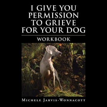 portada I Give You Permission to Grieve for Your Dog: Workbook (in English)