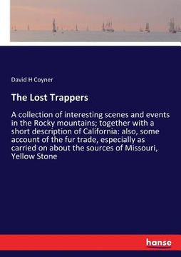 portada The Lost Trappers: A collection of interesting scenes and events in the Rocky mountains; together with a short description of California: (en Inglés)