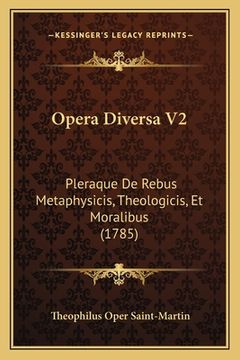 portada Opera Diversa V2: Pleraque De Rebus Metaphysicis, Theologicis, Et Moralibus (1785) (en Latin)