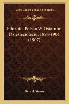 portada Filozofia Polska W Ostatnim Dziesiecioleciu, 1894-1904 (1907) (en Polaco)