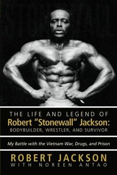portada The Life and Legend of Robert "Stonewall" Jackson: Body Builder, Wrestler, and Survivor: My Battle With the Vietnam War, Drugs, and Prison (en Inglés)