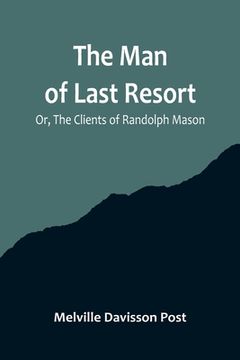 portada The Man of Last Resort; Or, The Clients of Randolph Mason 