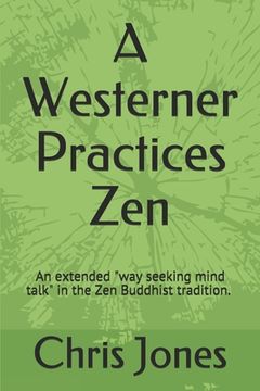 portada A Westerner Practices Zen: An extended "way seeking mind talk" in the Zen tradition (in English)