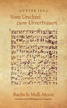 portada Vom Urschrei zum Urvertauen - Bachs h-Moll-Messe: Erfahrungen und Gedanken eines Dirigenten (en Alemán)