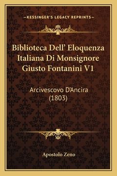 portada Biblioteca Dell' Eloquenza Italiana Di Monsignore Giusto Fontanini V1: Arcivescovo D'Ancira (1803) (in Italian)
