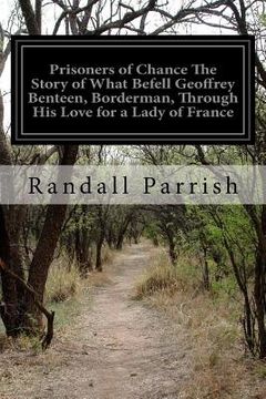 portada Prisoners of Chance The Story of What Befell Geoffrey Benteen, Borderman, Through His Love for a Lady of France (en Inglés)