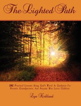 portada the lighted path: 101 practical lessons using god's word as guidance for parents, grandparents, and anyone who loves children (en Inglés)