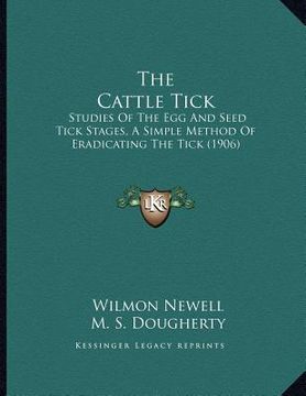 portada the cattle tick: studies of the egg and seed tick stages, a simple method of eradicating the tick (1906)