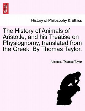 portada the history of animals of aristotle, and his treatise on physiognomy, translated from the greek. by thomas taylor. (en Inglés)