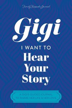 portada Gigi, I Want to Hear Your Story: A Grandmother's Guided Journal To Share Her Life & Her Love (en Inglés)